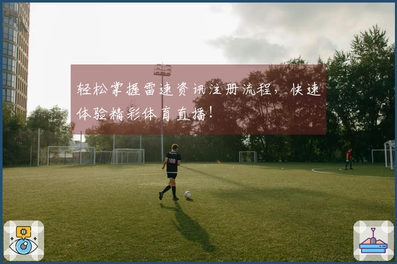 轻松掌握雷速资讯注册流程，快速体验精彩体育直播！