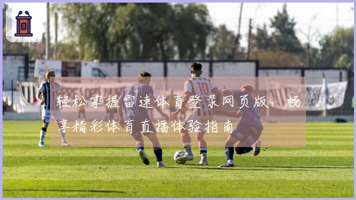 轻松掌握雷速体育登录网页版，畅享精彩体育直播体验指南