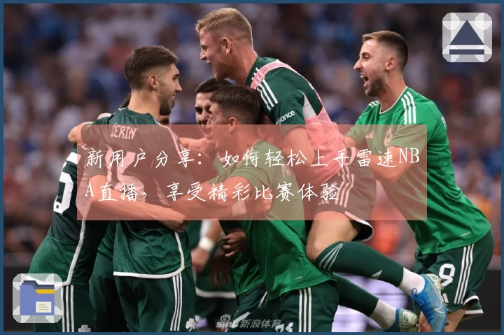 新用户分享：如何轻松上手雷速NBA直播，享受精彩比赛体验
