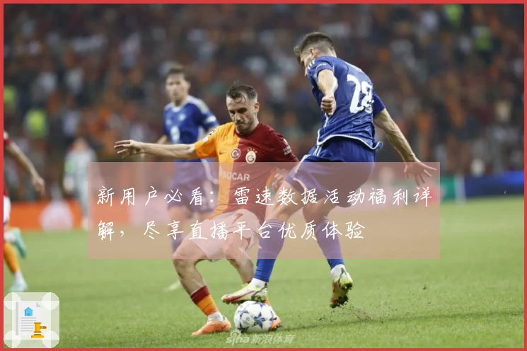 新用户必看：雷速数据活动福利详解，尽享直播平台优质体验